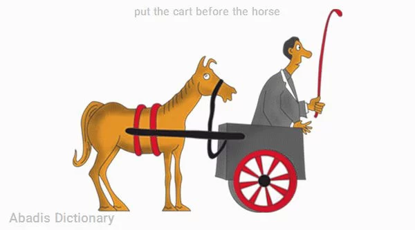 put the cart before the horse